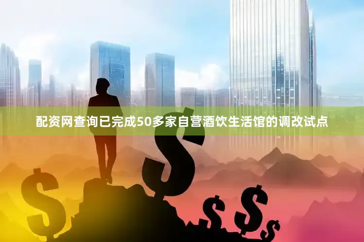 配资网查询已完成50多家自营酒饮生活馆的调改试点