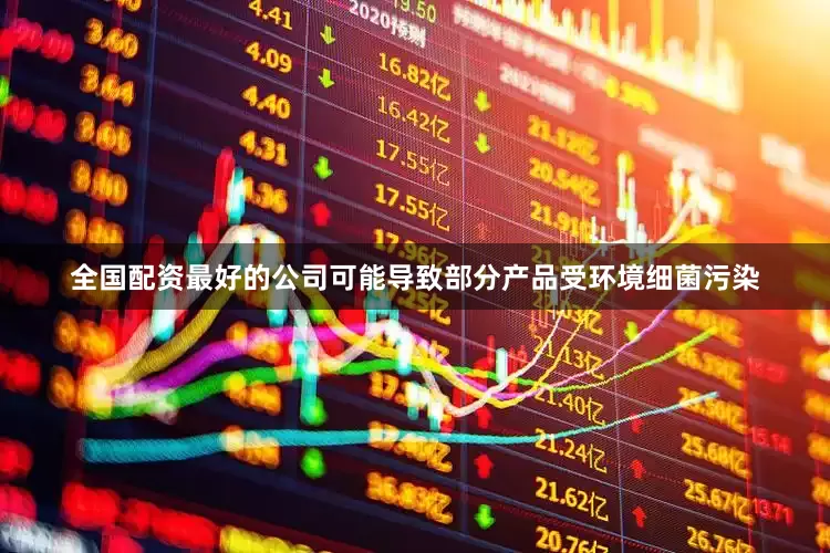 全国配资最好的公司可能导致部分产品受环境细菌污染