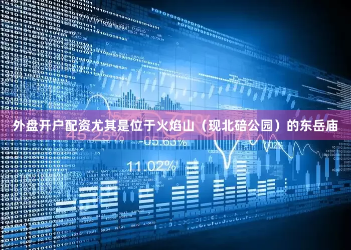 外盘开户配资尤其是位于火焰山（现北碚公园）的东岳庙